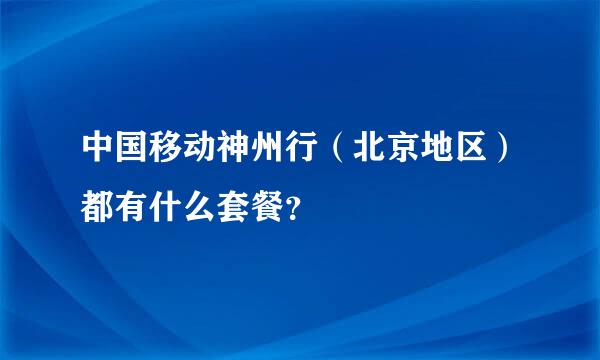 中国移动神州行（北京地区）都有什么套餐？