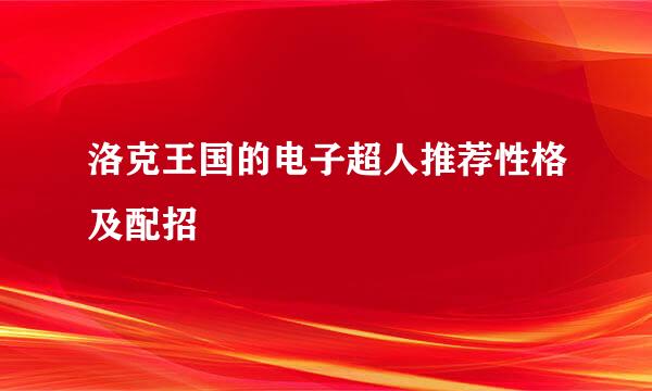 洛克王国的电子超人推荐性格及配招