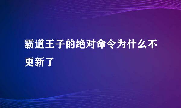 霸道王子的绝对命令为什么不更新了