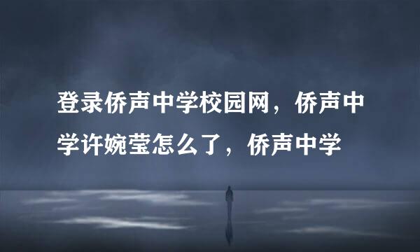 登录侨声中学校园网，侨声中学许婉莹怎么了，侨声中学