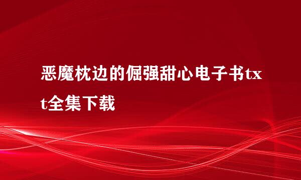 恶魔枕边的倔强甜心电子书txt全集下载