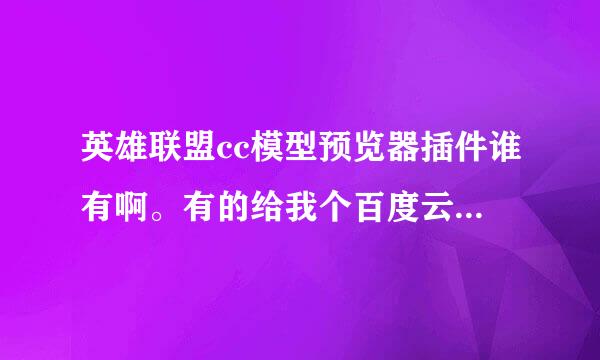 英雄联盟cc模型预览器插件谁有啊。有的给我个百度云链接啥的。谢谢啊