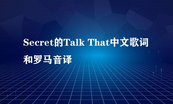 Secret的Talk That中文歌词和罗马音译