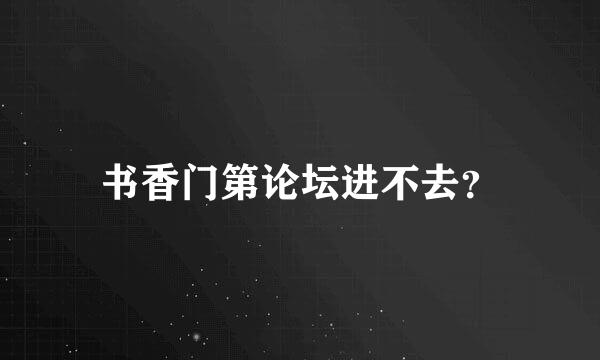 书香门第论坛进不去？