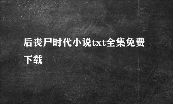 后丧尸时代小说txt全集免费下载