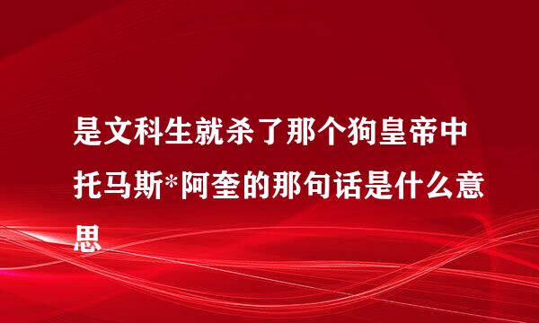 是文科生就杀了那个狗皇帝中托马斯*阿奎的那句话是什么意思