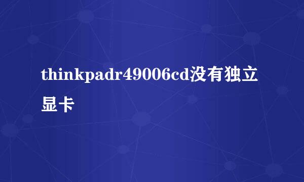 thinkpadr49006cd没有独立显卡