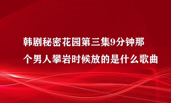 韩剧秘密花园第三集9分钟那个男人攀岩时候放的是什么歌曲