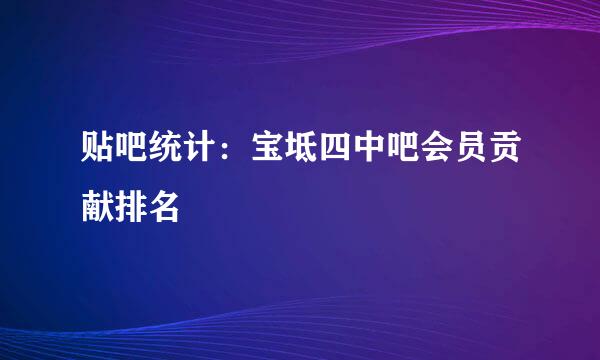 贴吧统计：宝坻四中吧会员贡献排名