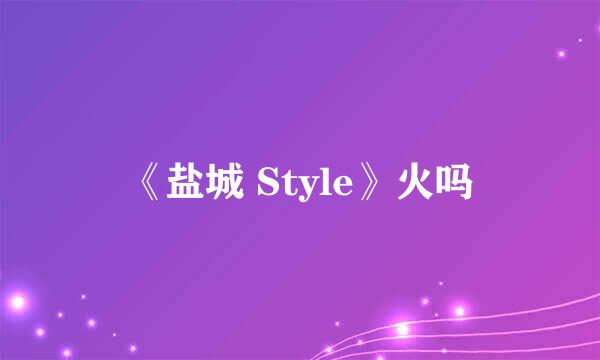 《盐城 Style》火吗