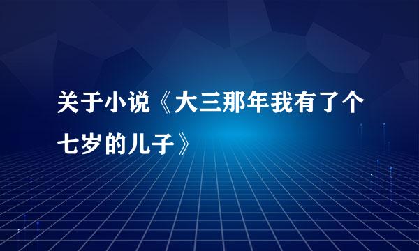 关于小说《大三那年我有了个七岁的儿子》