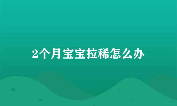 2个月宝宝拉稀怎么办