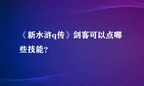 《新水浒q传》剑客可以点哪些技能？