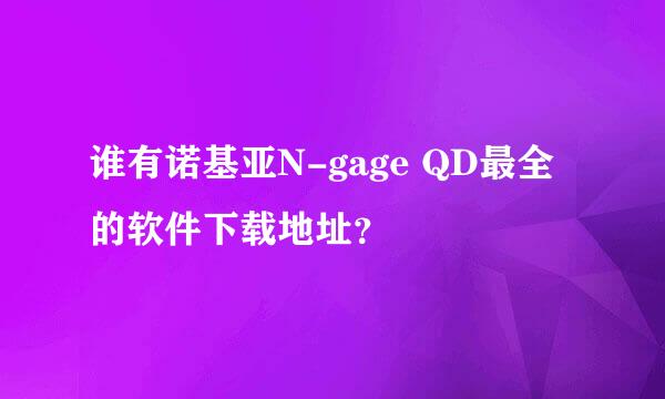 谁有诺基亚N-gage QD最全的软件下载地址？