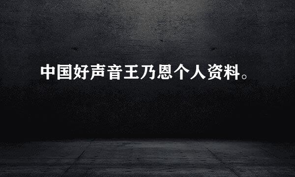 中国好声音王乃恩个人资料。