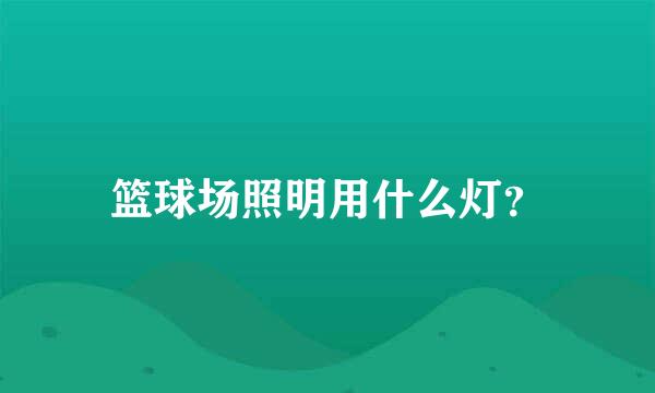 篮球场照明用什么灯？