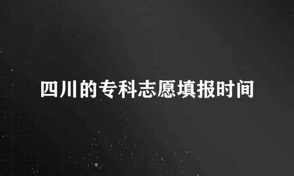 四川的专科志愿填报时间