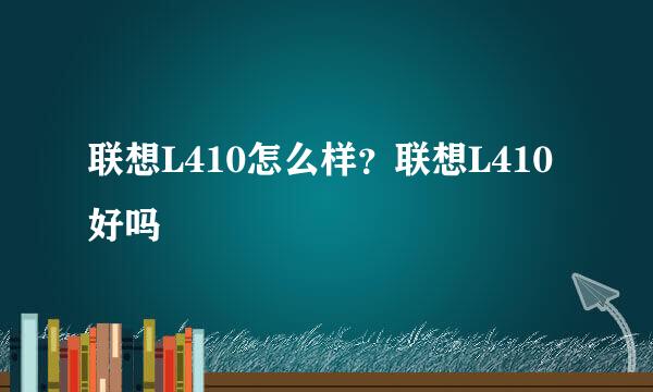 联想L410怎么样？联想L410好吗