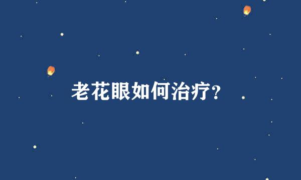 老花眼如何治疗？