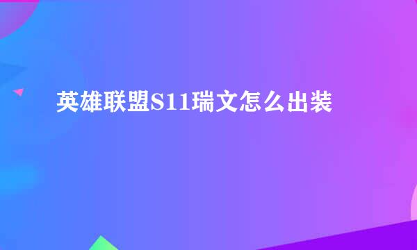 英雄联盟S11瑞文怎么出装