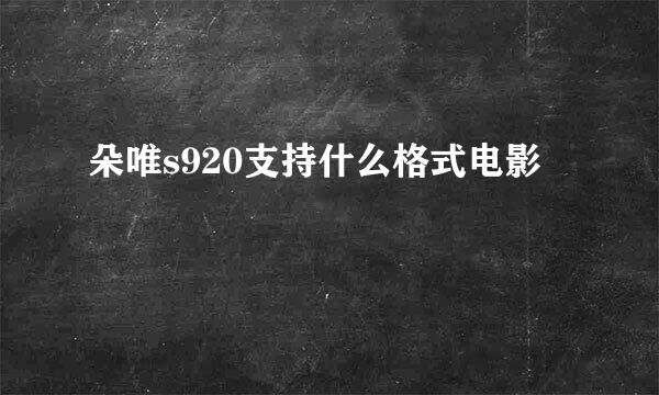 朵唯s920支持什么格式电影