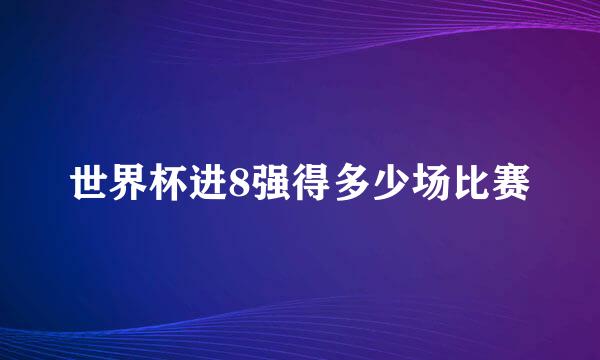 世界杯进8强得多少场比赛