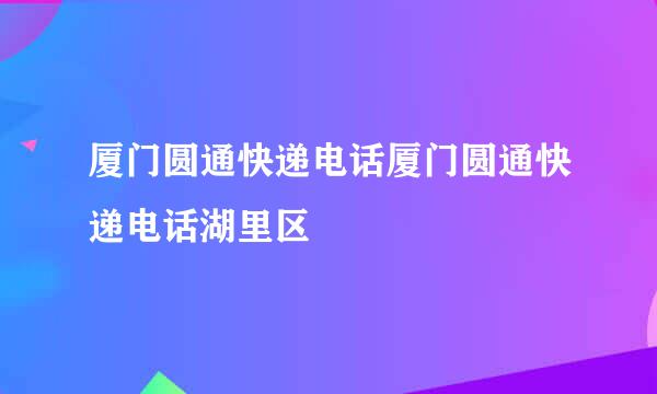 厦门圆通快递电话厦门圆通快递电话湖里区