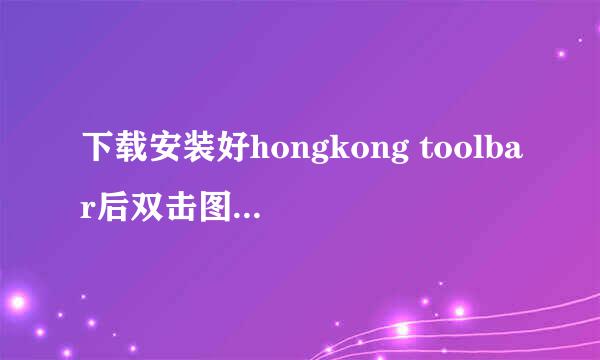 下载安装好hongkong toolbar后双击图标为什么就停止了呢？？求救吖！！