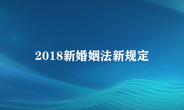 2018新婚姻法新规定