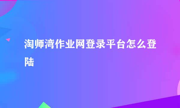 淘师湾作业网登录平台怎么登陆