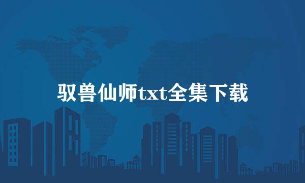 驭兽仙师txt全集下载