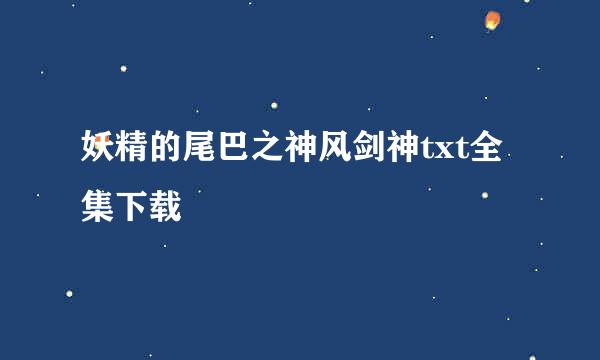 妖精的尾巴之神风剑神txt全集下载