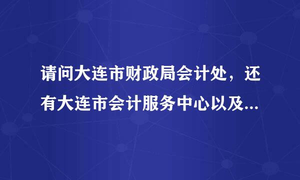 请问大连市财政局会计处，还有大连市会计服务中心以及大连市会计考试管理中心都分别是哪里？