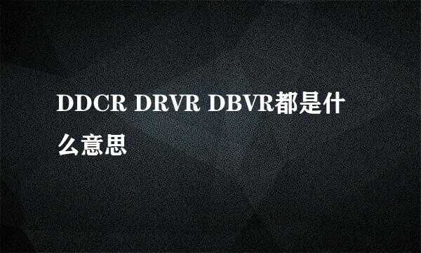 DDCR DRVR DBVR都是什么意思