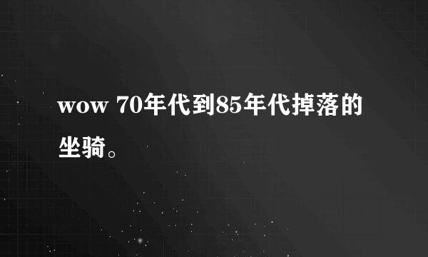 wow 70年代到85年代掉落的坐骑。