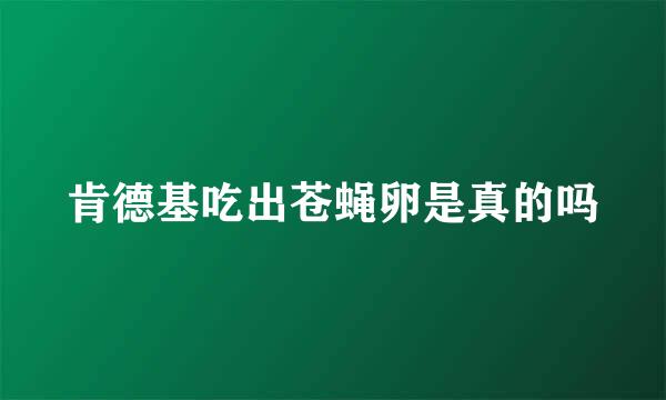 肯德基吃出苍蝇卵是真的吗