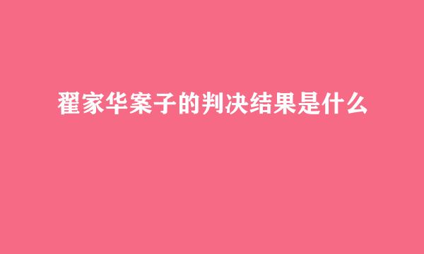 翟家华案子的判决结果是什么