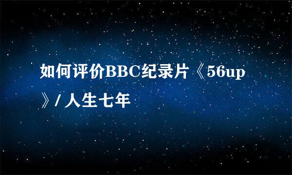 如何评价BBC纪录片《56up》/ 人生七年