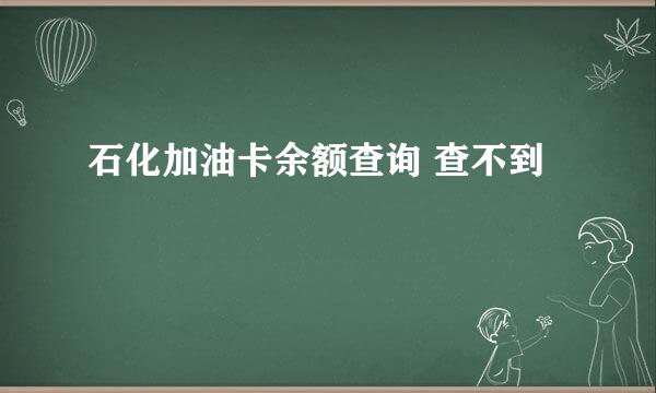 石化加油卡余额查询 查不到