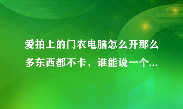 爱拍上的门农电脑怎么开那么多东西都不卡，谁能说一个5000元之内跟门农差不多的电脑配置