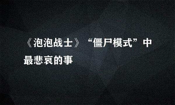 《泡泡战士》“僵尸模式”中最悲哀的事