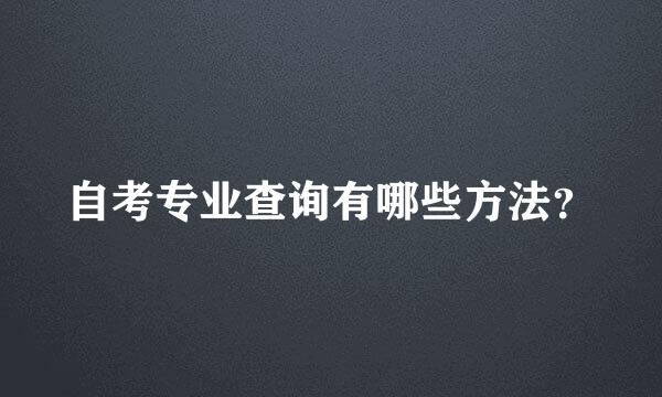 自考专业查询有哪些方法？