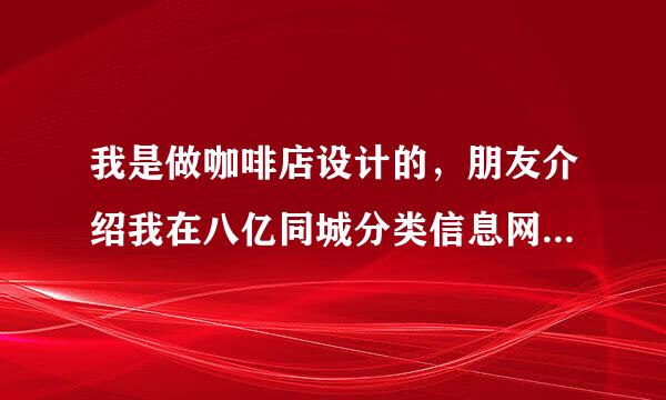 我是做咖啡店设计的，朋友介绍我在八亿同城分类信息网的黄页里的相关栏目里发帖子，管用吗？那位告诉我？