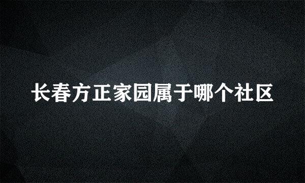 长春方正家园属于哪个社区