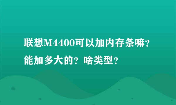 联想M4400可以加内存条嘛？能加多大的？啥类型？