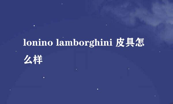 lonino lamborghini 皮具怎么样