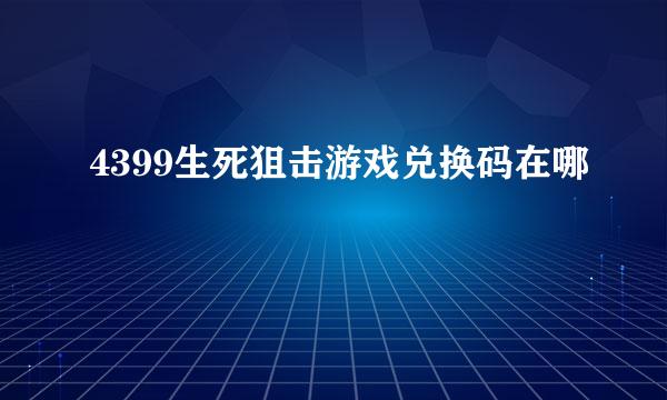 4399生死狙击游戏兑换码在哪