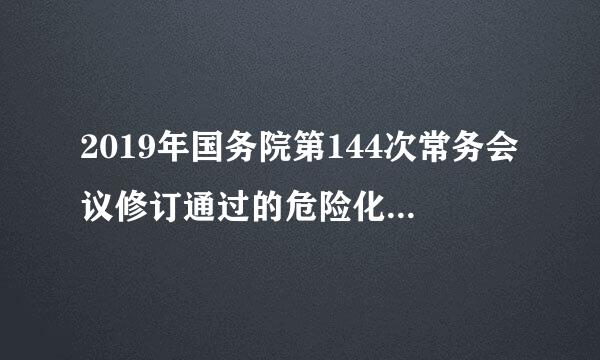 2019年国务院第144次常务会议修订通过的危险化学品安全管理条例开始实施时间