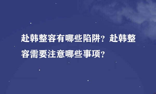 赴韩整容有哪些陷阱？赴韩整容需要注意哪些事项？