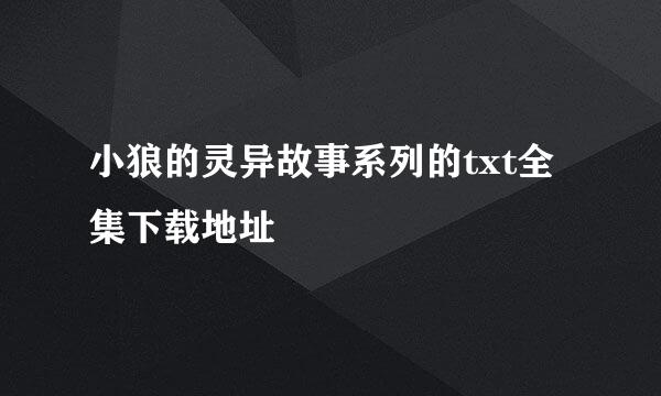 小狼的灵异故事系列的txt全集下载地址